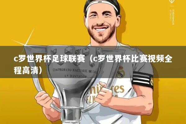 c罗世界杯足球联赛（c罗世界杯比赛视频全程高清）