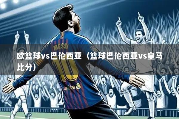 欧篮球vs巴伦西亚（篮球巴伦西亚vs皇马比分）