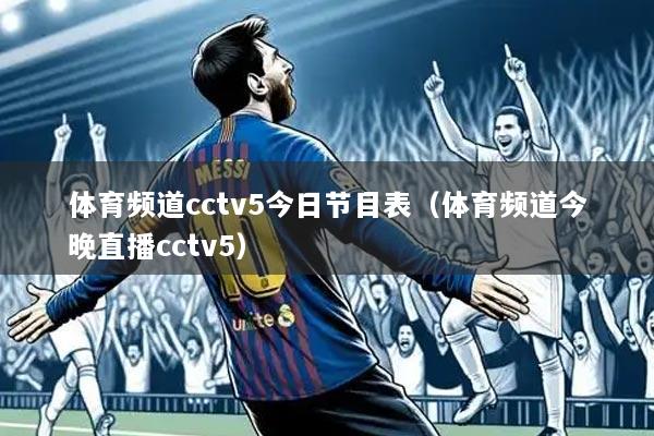 体育频道cctv5今日节目表（体育频道今晚直播cctv5）