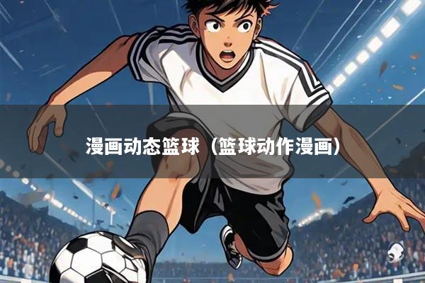 漫画动态篮球（篮球动作漫画）