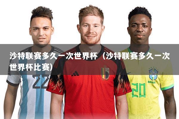 沙特联赛多久一次世界杯（沙特联赛多久一次世界杯比赛）