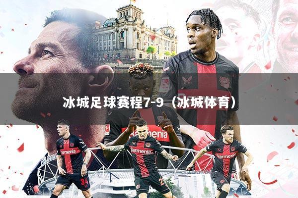 冰城足球赛程7-9（冰城体育）