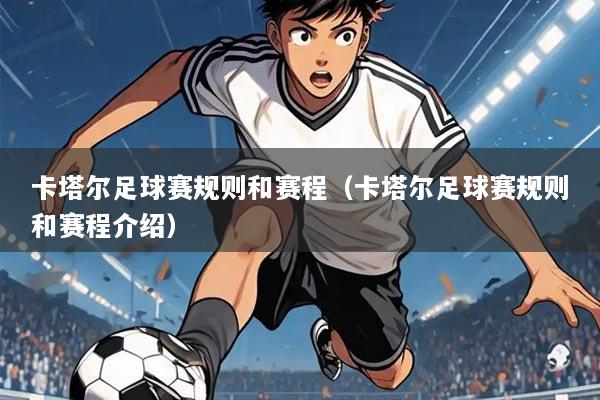 卡塔尔足球赛规则和赛程（卡塔尔足球赛规则和赛程介绍）