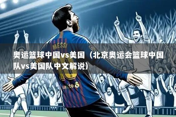 奥运篮球中国vs美国（北京奥运会篮球中国队vs美国队中文解说）