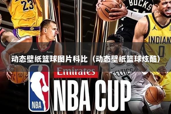 动态壁纸篮球图片科比（动态壁纸篮球炫酷）