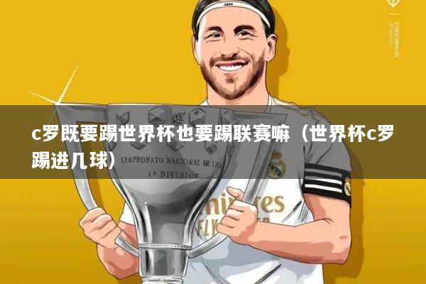 c罗既要踢世界杯也要踢联赛嘛（世界杯c罗踢进几球）